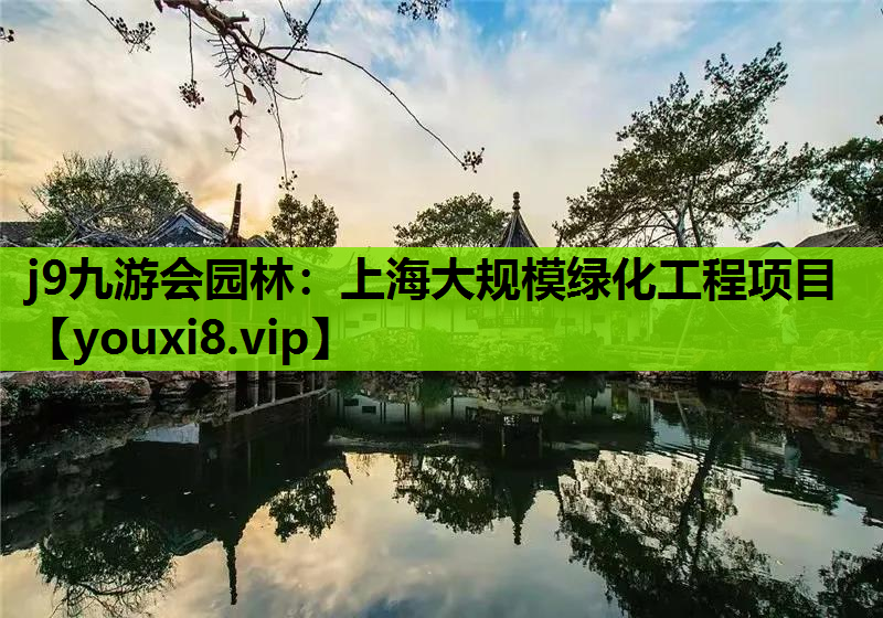 j9九游会园林：上海大规模绿化工程项目