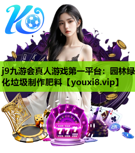 j9九游会真人游戏第一平台：园林绿化垃圾制作肥料