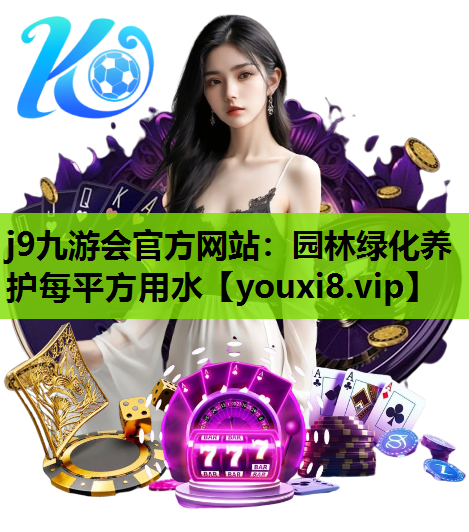 j9九游会官方网站：园林绿化养护每平方用水