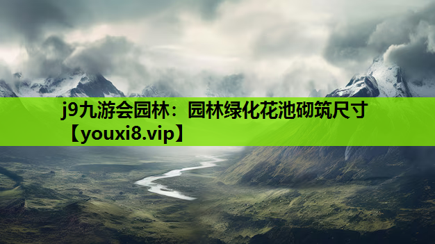 j9九游会园林：园林绿化花池砌筑尺寸