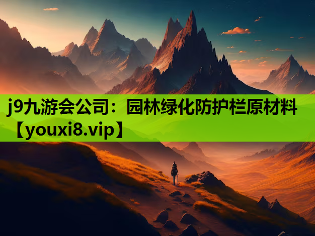 j9九游会公司：园林绿化防护栏原材料